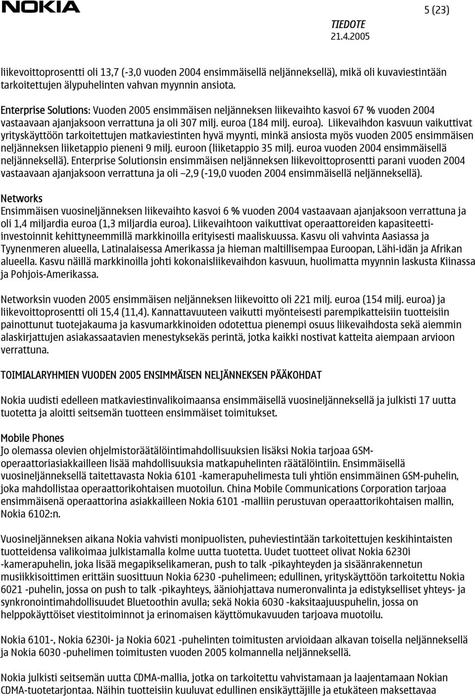 Liikevaihdon kasvuun vaikuttivat yrityskäyttöön tarkoitettujen matkaviestinten hyvä myynti, minkä ansiosta myös vuoden 2005 ensimmäisen neljänneksen liiketappio pieneni 9 milj.