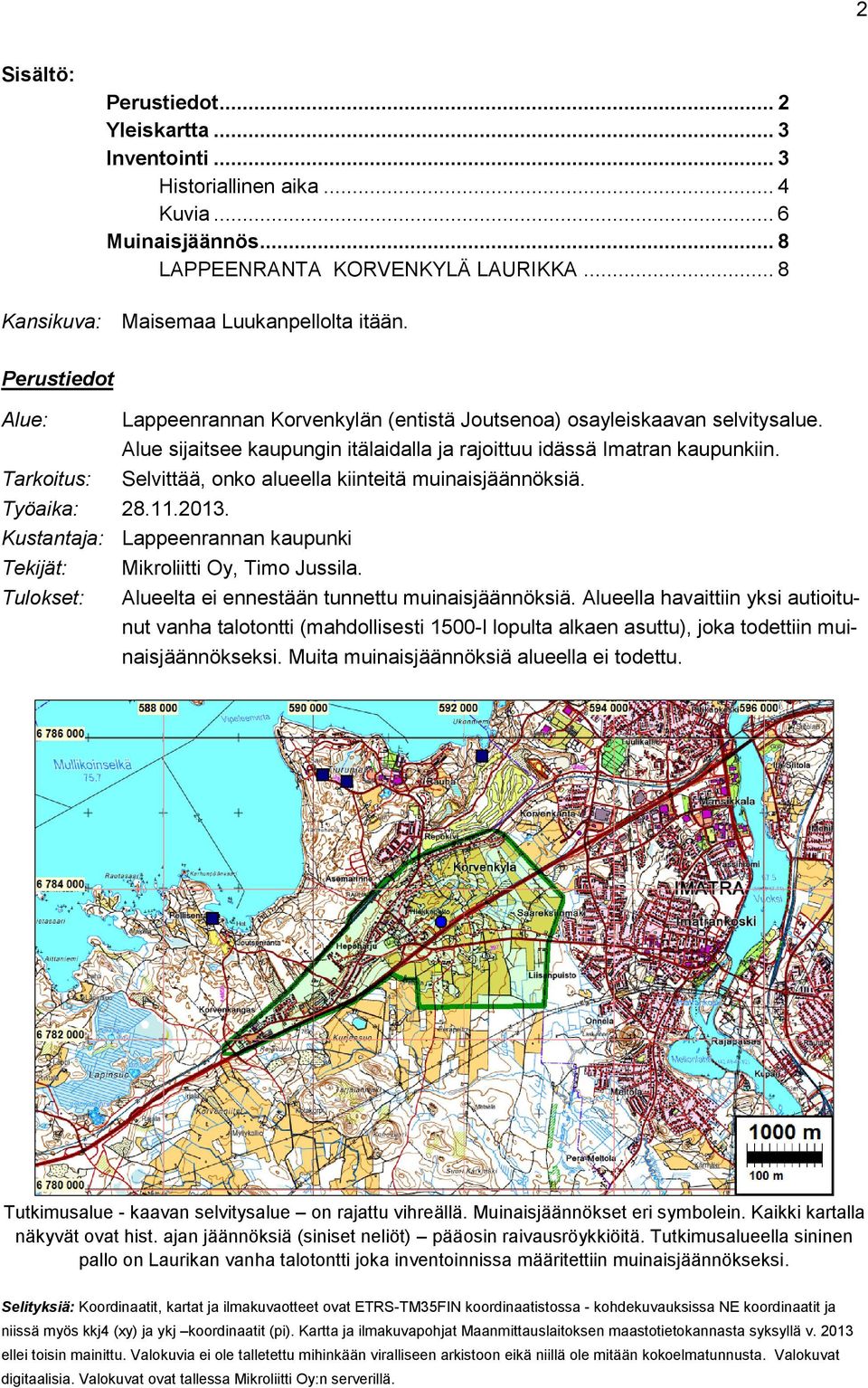 Tarkoitus: Selvittää, onko alueella kiinteitä muinaisjäännöksiä. Työaika: 28.11.2013. Kustantaja: Lappeenrannan kaupunki Tekijät: Mikroliitti Oy, Timo Jussila.