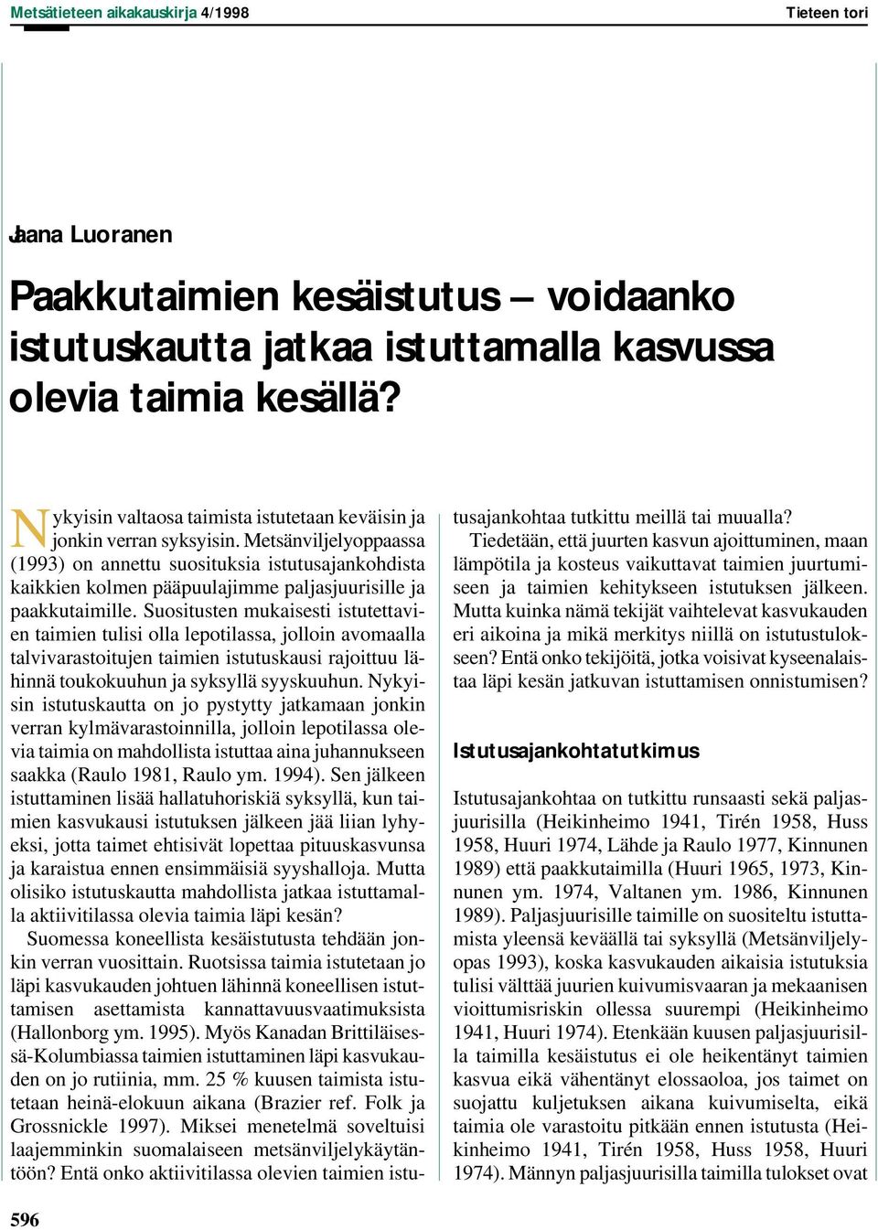 Metsänviljelyoppaassa (1993) on annettu suosituksia istutusajankohdista kaikkien kolmen pääpuulajimme paljasjuurisille ja paakkutaimille.