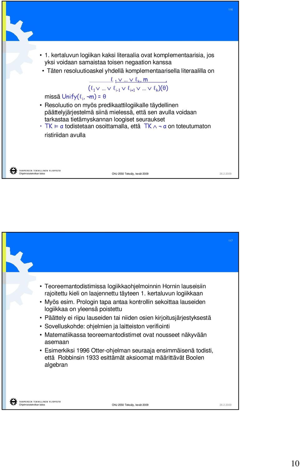 )( ) missä Unify( i, m) = Resoluutio on myös predikaattilogiikalle täydellinen päättelyjärjestelmä siinä mielessä, että sen avulla voidaan tarkastaa tietämyskannan loogiset seuraukset TK todistetaan