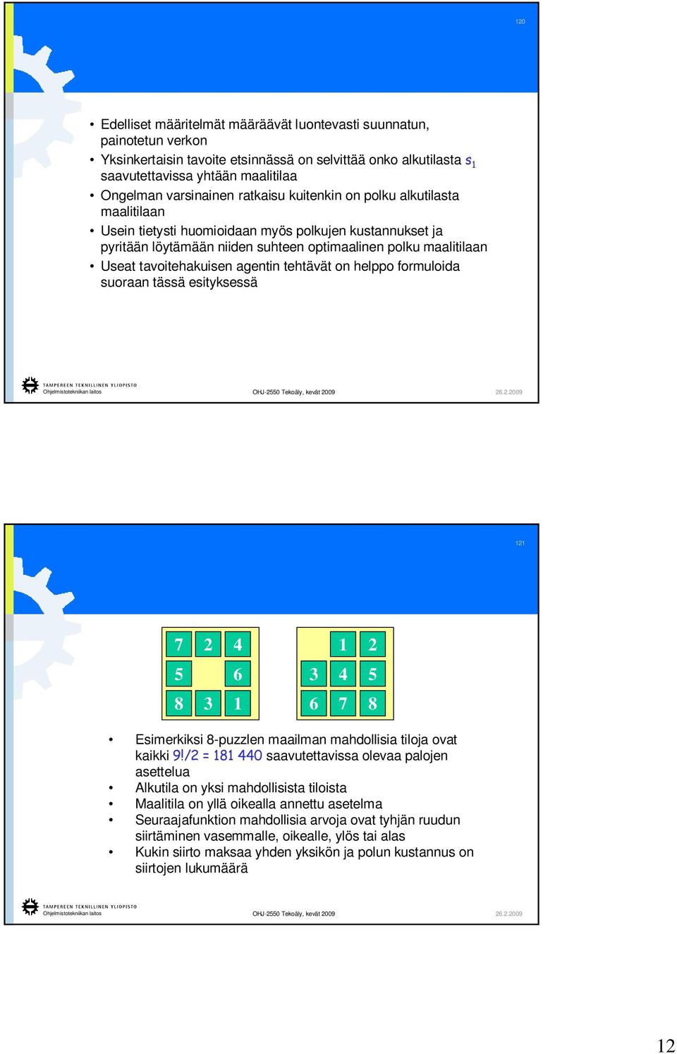 agentin tehtävät on helppo formuloida suoraan tässä esityksessä 121 7 2 4 1 2 5 6 3 4 5 8 3 1 6 7 8 Esimerkiksi 8-puzzlen maailman mahdollisia tiloja ovat kaikki 9!