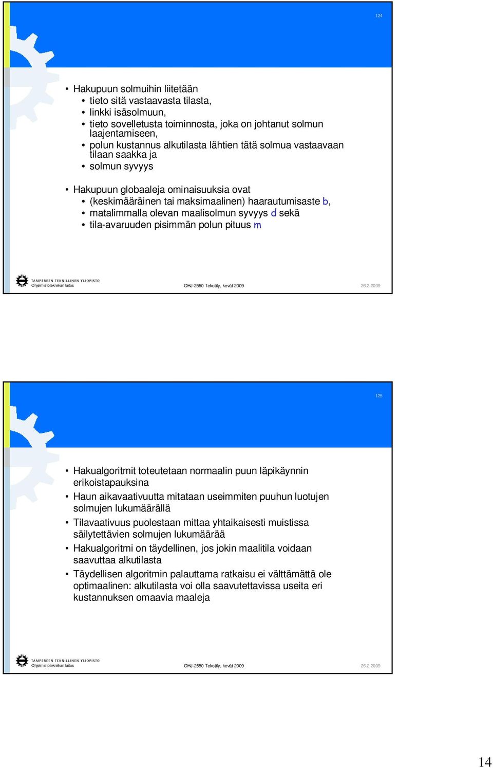 tila-avaruuden pisimmän polun pituus m 125 Hakualgoritmit toteutetaan normaalin puun läpikäynnin erikoistapauksina Haun aikavaativuutta mitataan useimmiten puuhun luotujen solmujen lukumäärällä