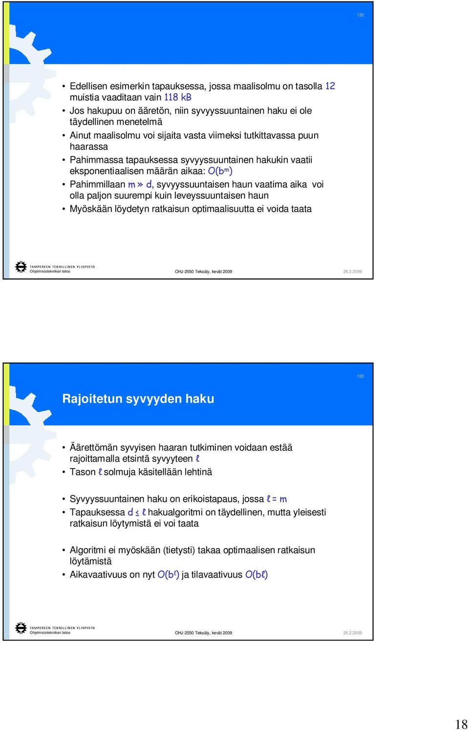 voi olla paljon suurempi kuin leveyssuuntaisen haun Myöskään löydetyn ratkaisun optimaalisuutta ei voida taata 133 Rajoitetun syvyyden haku Äärettömän syvyisen haaran tutkiminen voidaan estää