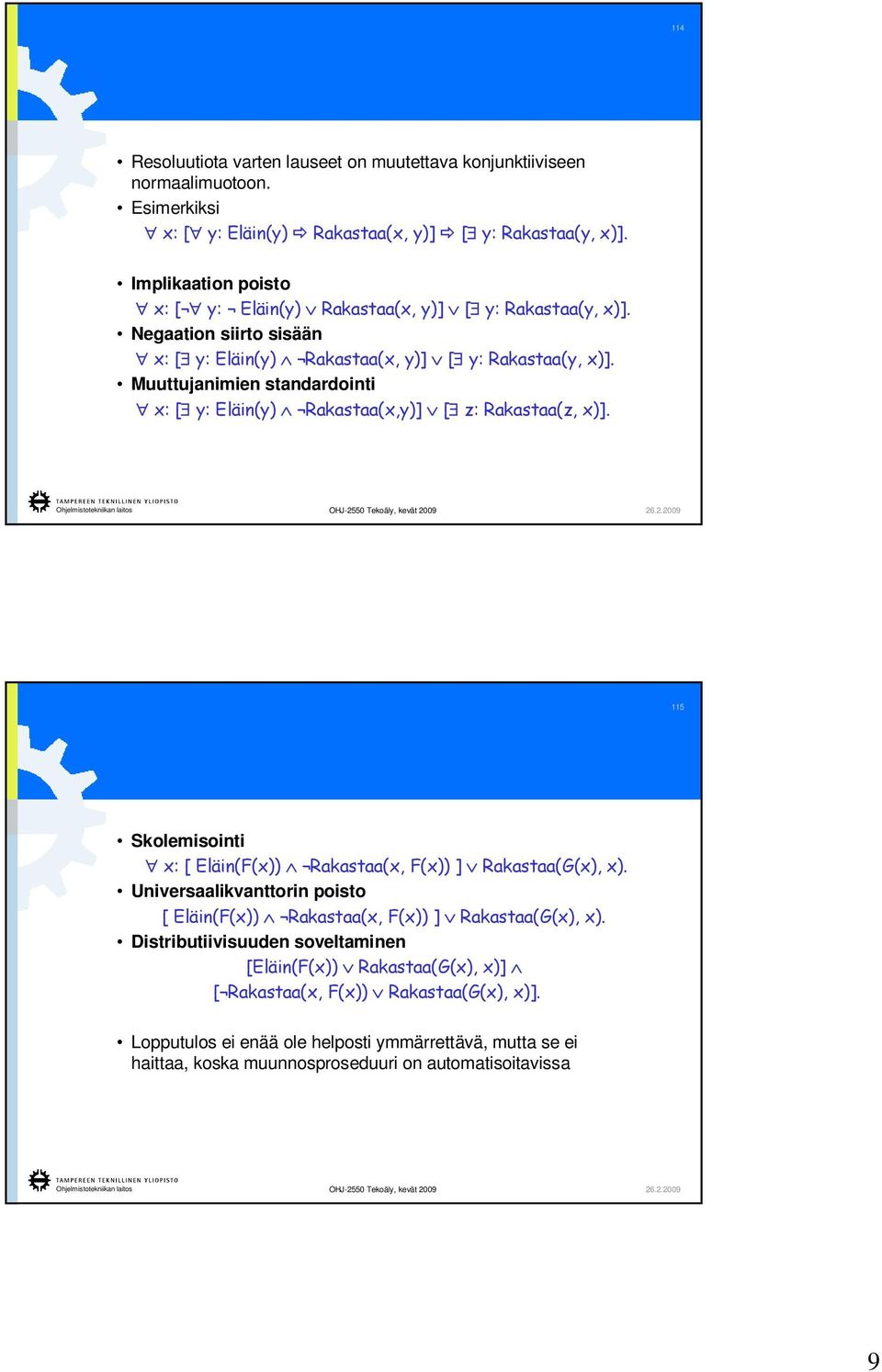 Muuttujanimien standardointi x: [ y: Eläin(y) Rakastaa(x,y)] [ z: Rakastaa(z, x)]. 115 Skolemisointi x: [ Eläin(F(x)) Rakastaa(x, F(x)) ] Rakastaa(G(x), x).