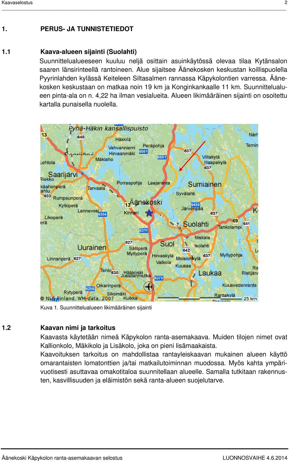 Suunnittelualueen pinta-ala on n. 4,22 ha ilman vesialueita. Alueen likimääräinen sijainti on osoitettu kartalla punaisella nuolella. Kuva 1. Suunnittelualueen likimääräinen sijainti 1.