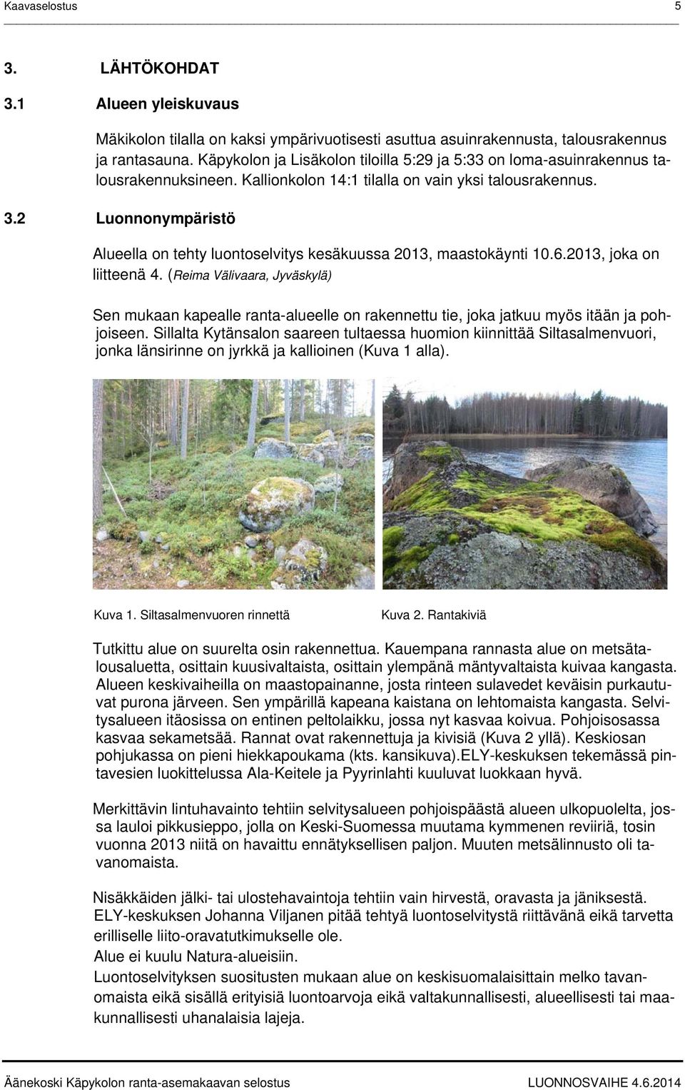 2 Luonnonympäristö Alueella on tehty luontoselvitys kesäkuussa 2013, maastokäynti 10.6.2013, joka on liitteenä 4.