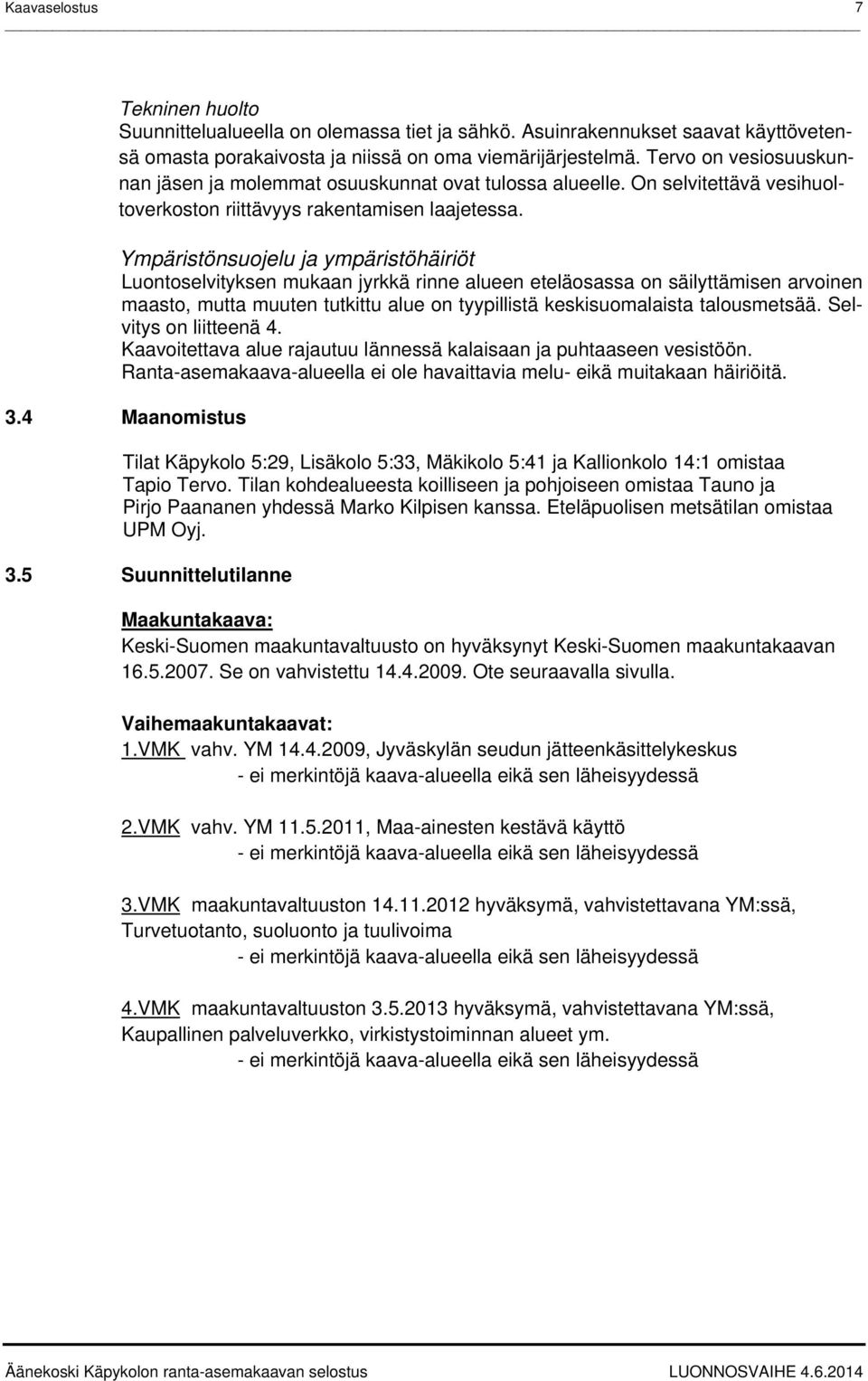 Ympäristönsuojelu ja ympäristöhäiriöt Luontoselvityksen mukaan jyrkkä rinne alueen eteläosassa on säilyttämisen arvoinen maasto, mutta muuten tutkittu alue on tyypillistä keskisuomalaista