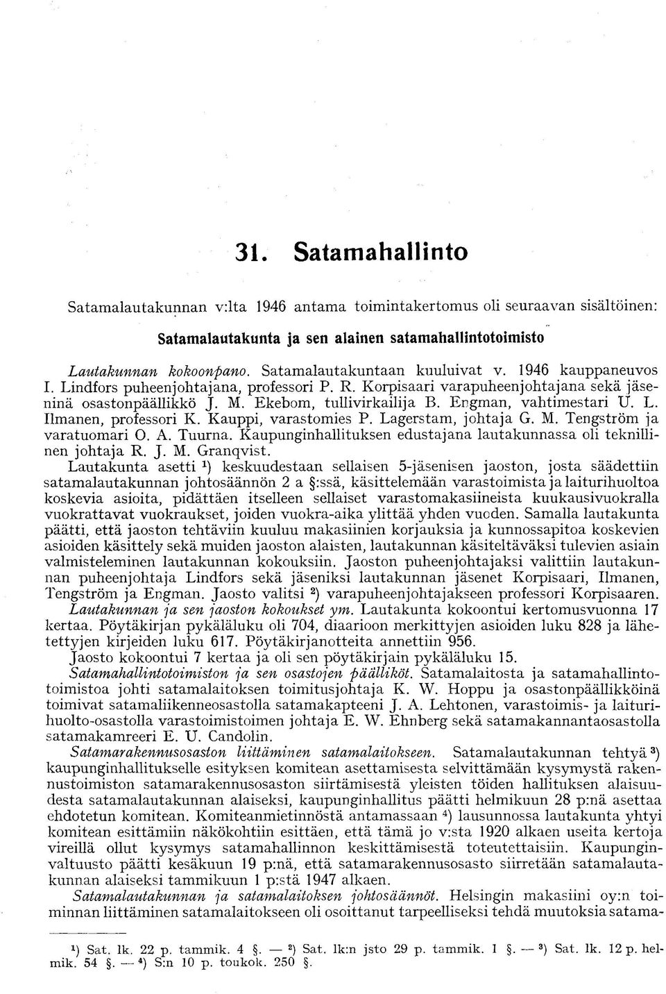 Engman, vahtimestari U. L. Ilmanen, professori K. Kauppi, varastomies P. Lagerstam, johtaja G. M. Tengström ja varatuomari O. A. Tuurna.