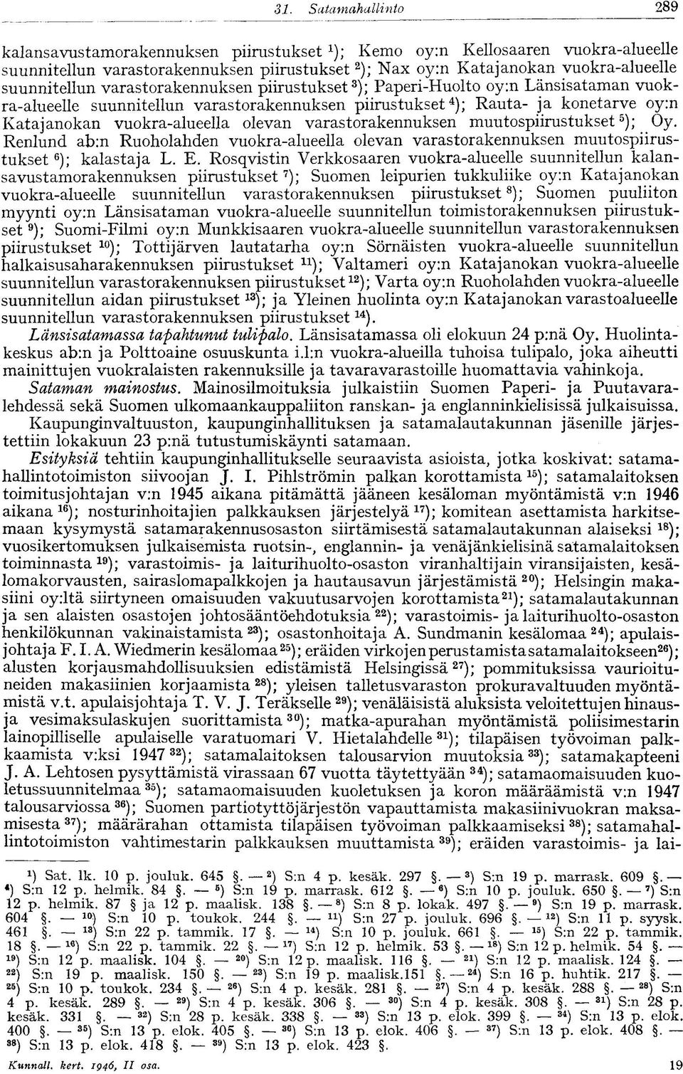 vuokra-alueella olevan varastorakennuksen muutospiirustukset 5 ); Oy. Renlund ab:n Ruoholahden vuokra-alueella olevan varastorakennuksen muutospiirustukset 6 ); kalastaja L. E.