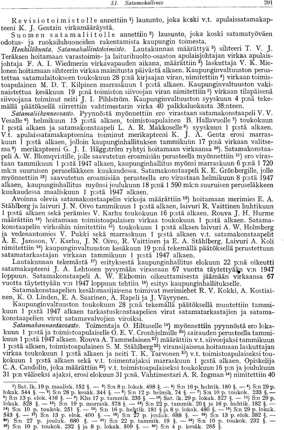 Lautakunnan määrättyä 3 ) sihteeri T. V. J. Teräksen hoitamaan varastoimis- ja laiturihuolto-osaston apulaisjohtajan virkaa apulaisjohtaja F. A. I.