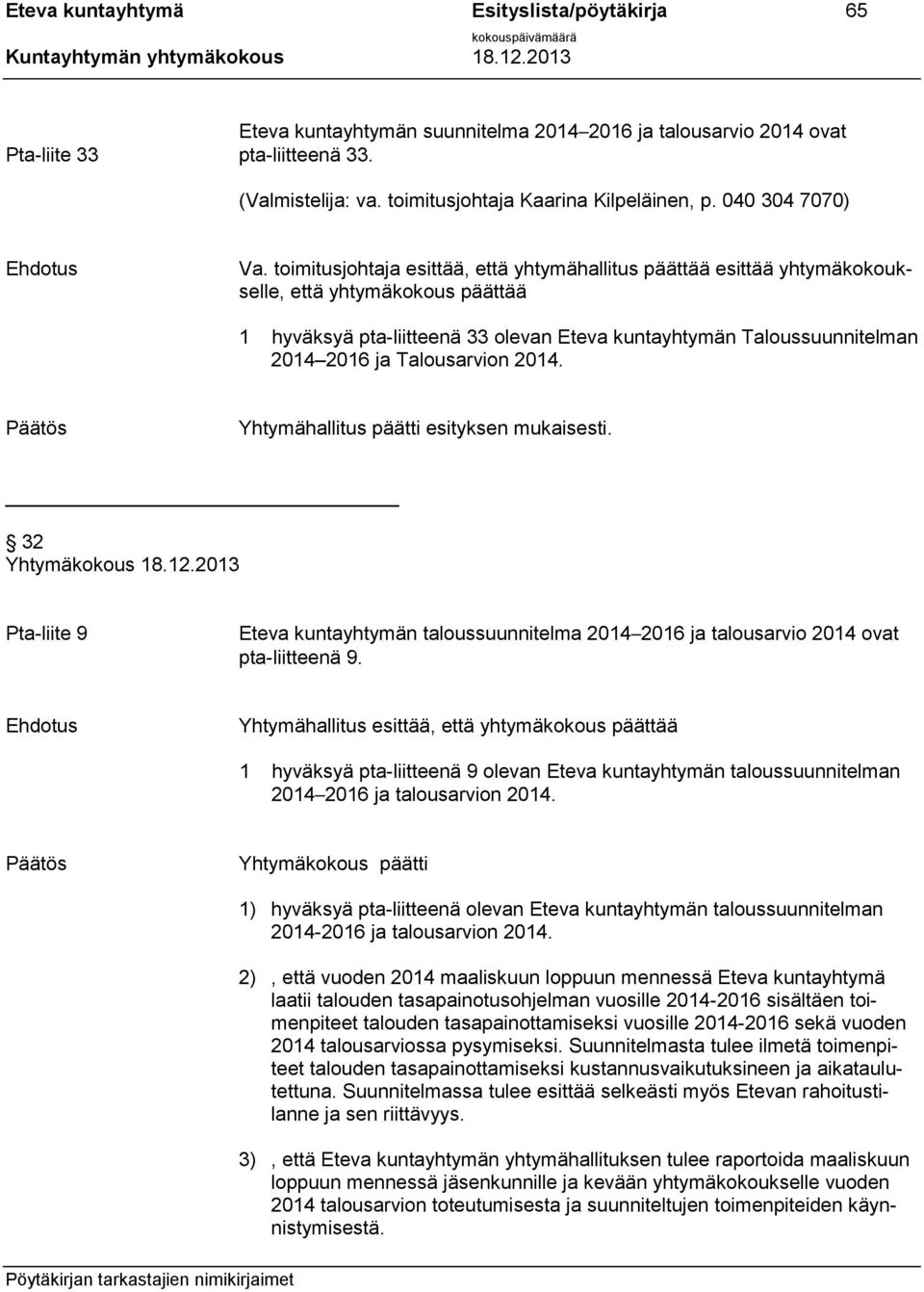 toimitusjohtaja esittää, että yhtymähallitus päättää esittää yhtymäkokoukselle, että yhtymäkokous päättää 1 hyväksyä pta-liitteenä 33 olevan Eteva kuntayhtymän Taloussuunnitelman 2014 2016 ja