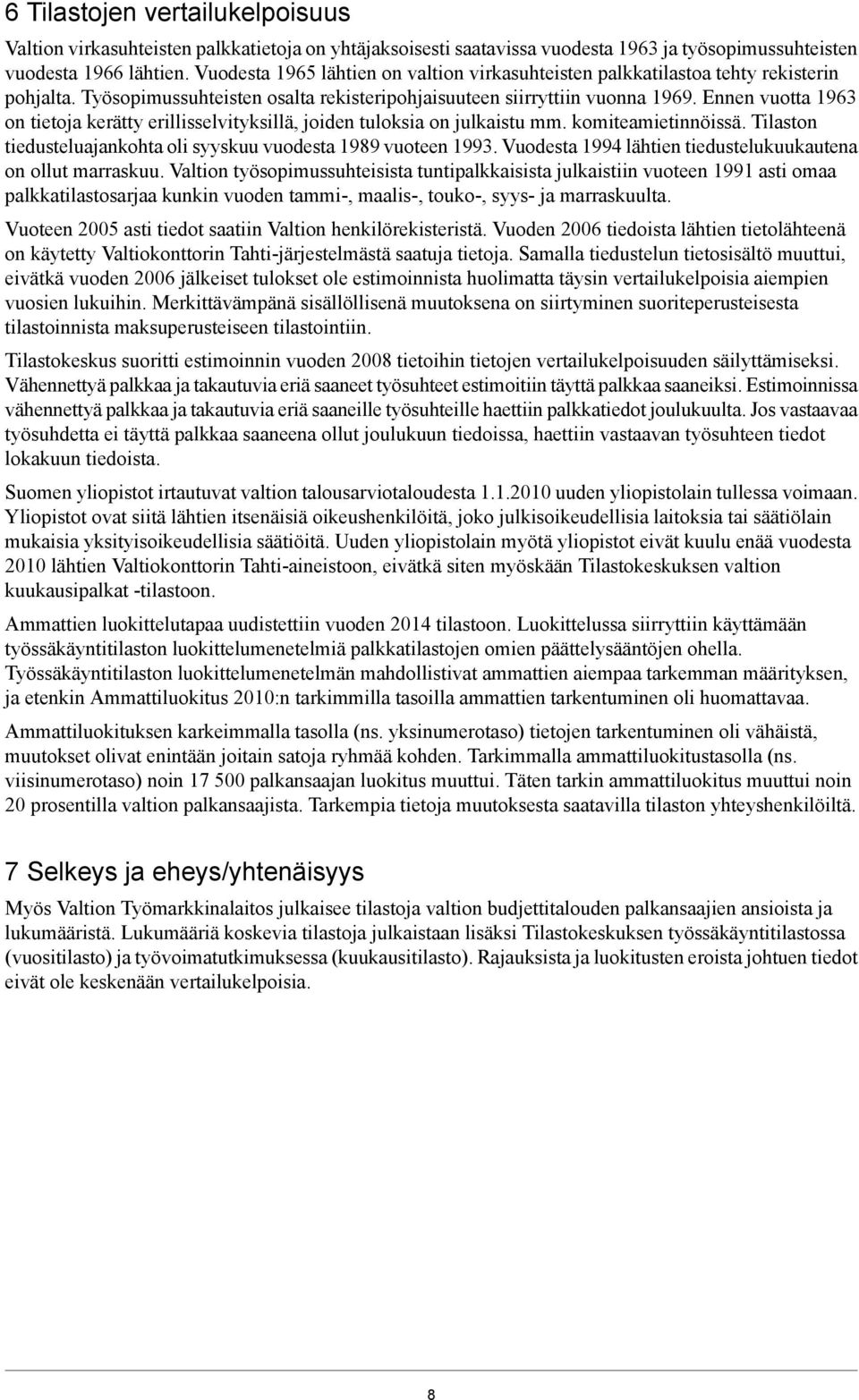 Ennen vuotta 1963 on tietoja kerätty erillisselvityksillä, joiden tuloksia on julkaistu mm. komiteamietinnöissä. Tilaston tiedusteluajankohta oli syyskuu vuodesta 1989 vuoteen 1993.
