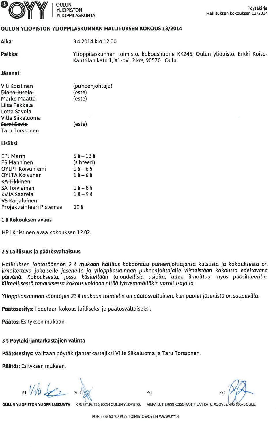 krs, 90570 Oulu Jäsenet: Viii Koistinen Diana Juzoia Marko Määttä Liisa Pekkala Lotta Savola Ville Siikaluoma Sami Sovio Taru Torssonen (puheenjohtaja) (este) (este) (este) Lisäksi: EPJMarin 55 135