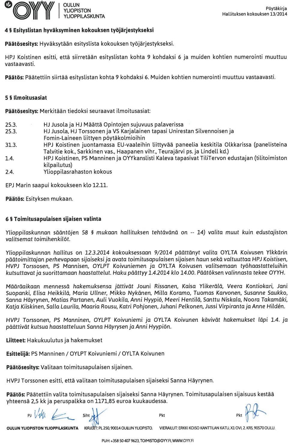 Muiden kohtien numerointi muuttuu vastaavasti. 5 5 ILmoitusasiat Päätösesitys: Merkitään tiedoksi seuraavat ilmoitusasiat: 25.3.