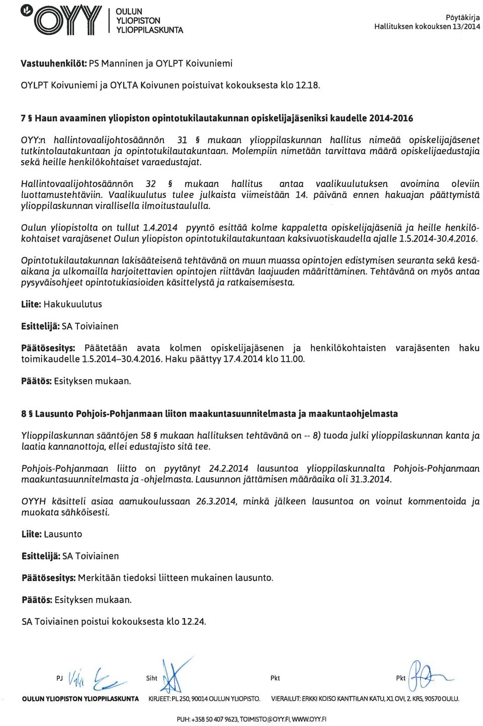 lautakuntaan ja opinto tukilautakuntaan. Molempiin nimetään tarvittava määrä opiskelijaedustajia sekä heille henkilökohtaiset varaedustajat.