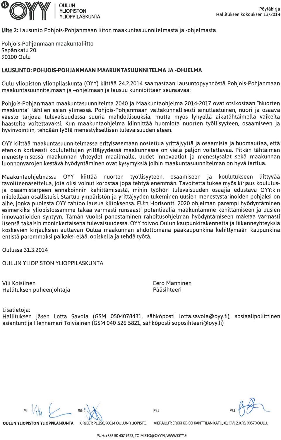 .2.2014 saamastaan lausuntopyynnöstä Pohjois-Pohjanmaan maakuntasuunnitelmaan ja ohjelmaan ja lausuu kunnioittaen seuraavaa: Pohjois-Pohjanmaan maakuntasuunnitelma 2040 ja Maakuntaohjelma 2014-2017