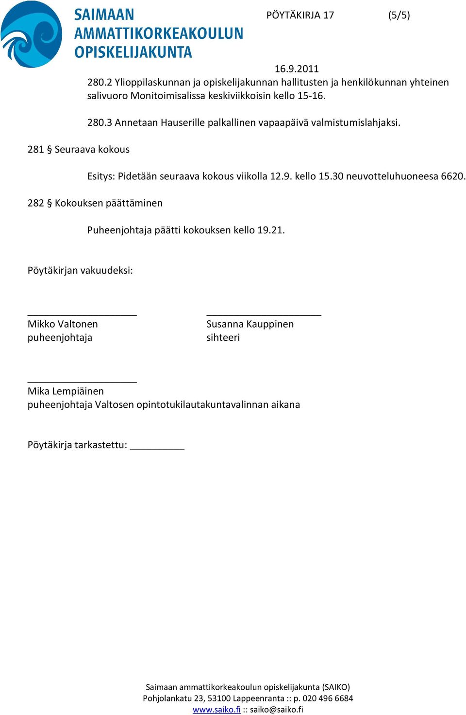 3 Annetaan Hauserille palkallinen vapaapäivä valmistumislahjaksi. Esitys: Pidetään seuraava kokous viikolla 12.9. kello 15.