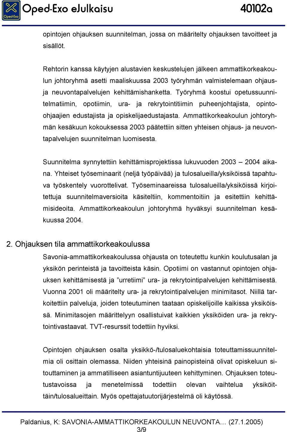 Työryhmä koostui opetussuunnitelmatiimin, opotiimin, ura- ja rekrytointitiimin puheenjohtajista, opintoohjaajien edustajista ja opiskelijaedustajasta.