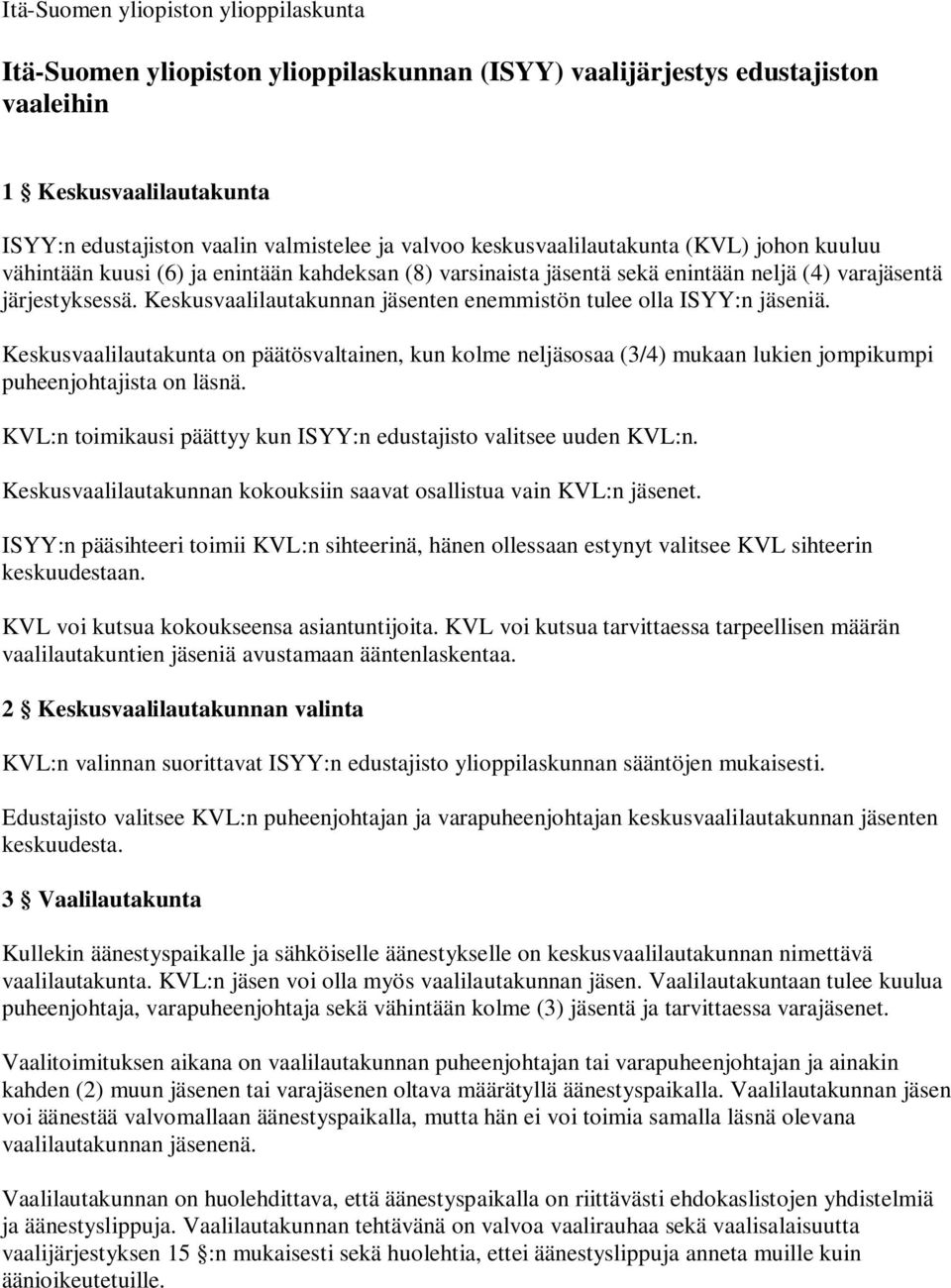 Keskusvaalilautakunnan jäsenten enemmistön tulee olla ISYY:n jäseniä. Keskusvaalilautakunta on päätösvaltainen, kun kolme neljäsosaa (3/4) mukaan lukien jompikumpi puheenjohtajista on läsnä.