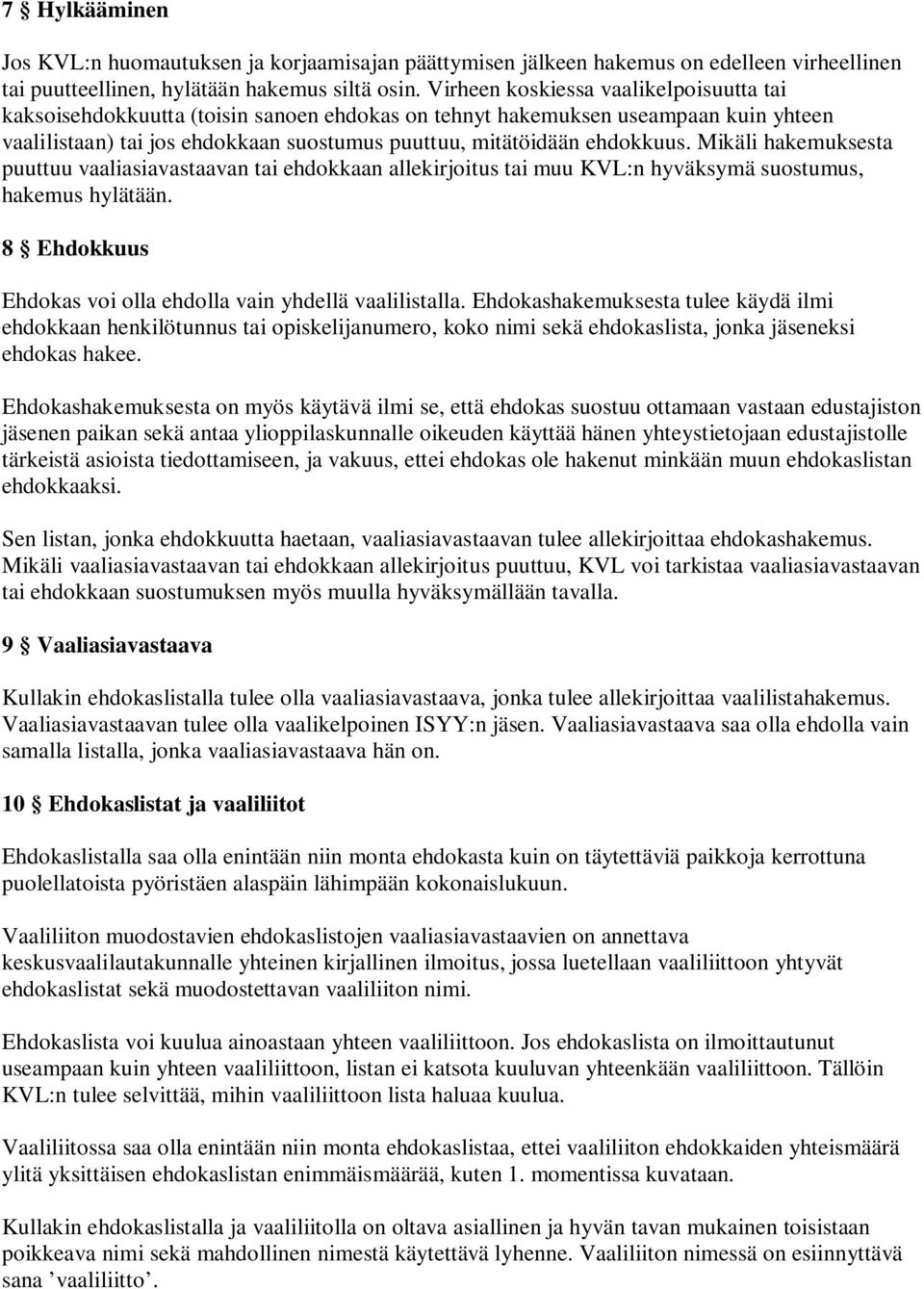 Mikäli hakemuksesta puuttuu vaaliasiavastaavan tai ehdokkaan allekirjoitus tai muu KVL:n hyväksymä suostumus, hakemus hylätään. 8 Ehdokkuus Ehdokas voi olla ehdolla vain yhdellä vaalilistalla.