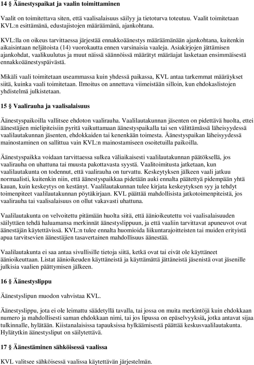 Asiakirjojen jättämisen ajankohdat, vaalikuulutus ja muut näissä säännöissä määrätyt määräajat lasketaan ensimmäisestä ennakkoäänestyspäivästä.