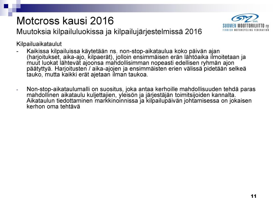 edellisen ryhmän ajon päätyttyä. Harjoitusten / aika-ajojen ja ensimmäisten erien välissä pidetään selkeä tauko, mutta kaikki erät ajetaan ilman taukoa.