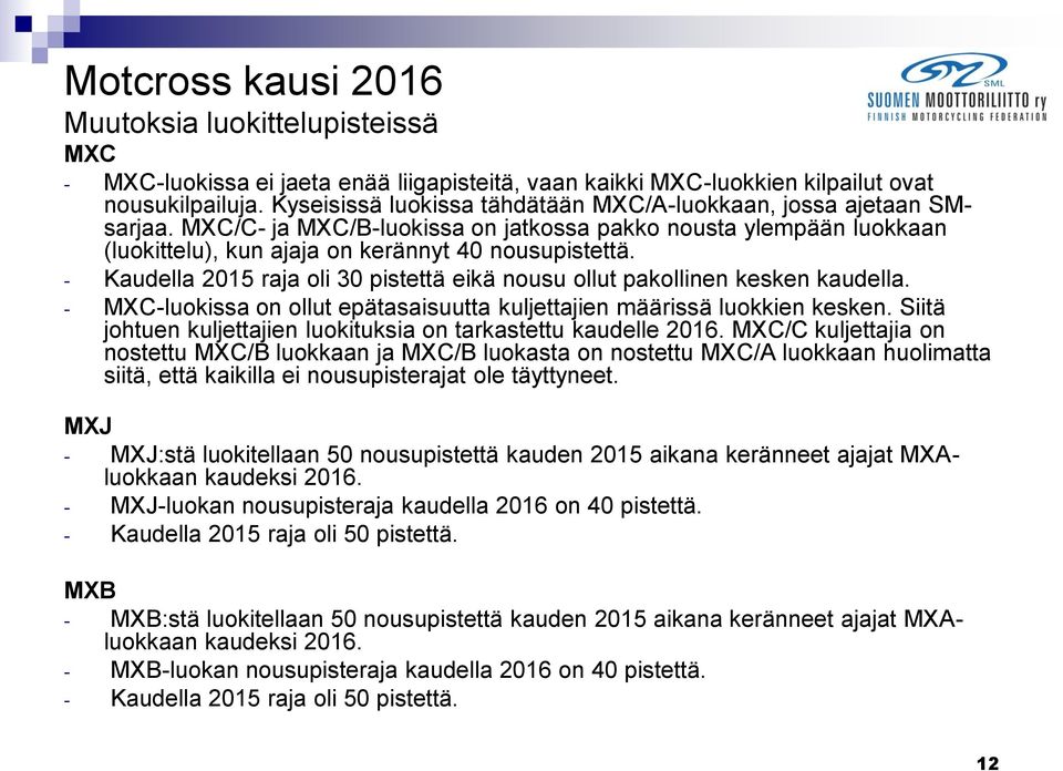 - Kaudella 2015 raja oli 30 pistettä eikä nousu ollut pakollinen kesken kaudella. - MXC-luokissa on ollut epätasaisuutta kuljettajien määrissä luokkien kesken.