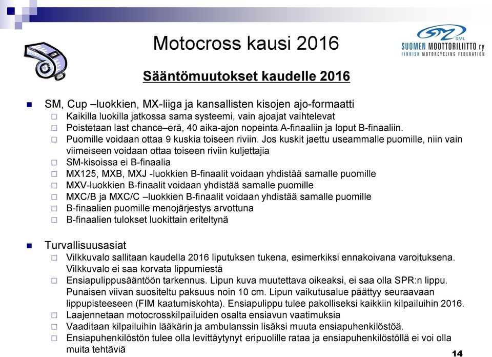 Jos kuskit jaettu useammalle puomille, niin vain viimeiseen voidaan ottaa toiseen riviin kuljettajia SM-kisoissa ei B-finaalia MX125, MXB, MXJ -luokkien B-finaalit voidaan yhdistää samalle puomille