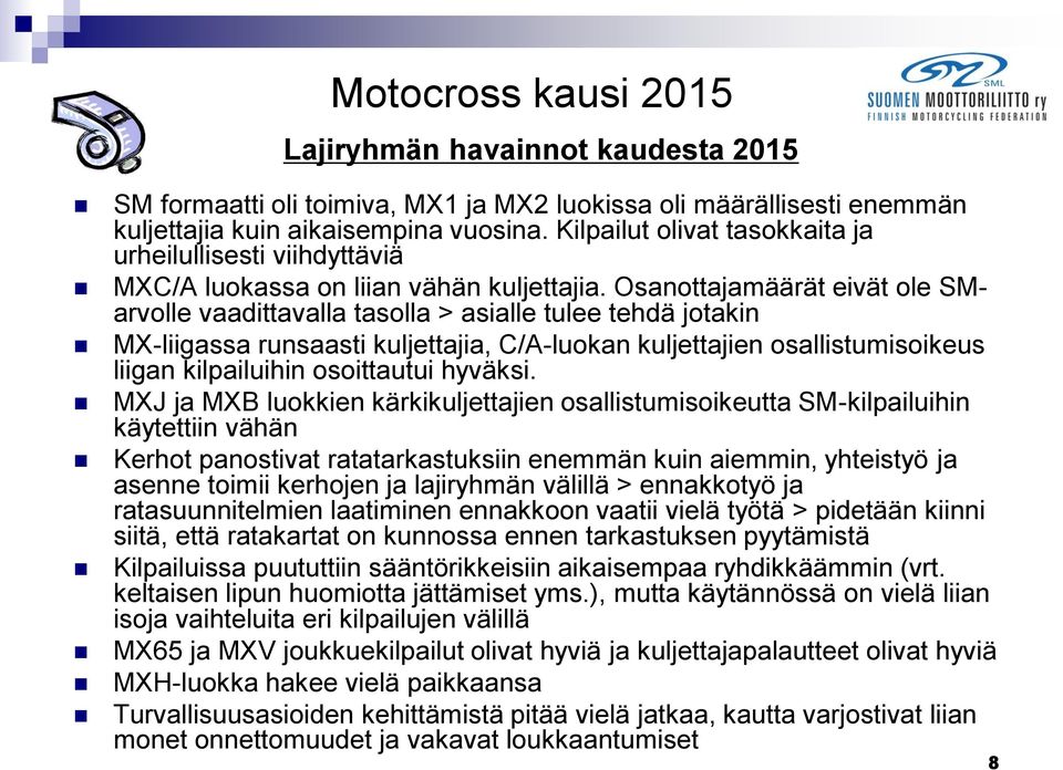 Osanottajamäärät eivät ole SMarvolle vaadittavalla tasolla > asialle tulee tehdä jotakin MX-liigassa runsaasti kuljettajia, C/A-luokan kuljettajien osallistumisoikeus liigan kilpailuihin osoittautui