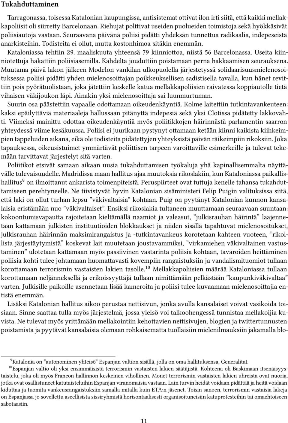 Todisteita ei ollut, mutta kostonhimoa sitäkin enemmän. Kataloniassa tehtiin 29. maaliskuuta yhteensä 79 kiinniottoa, niistä 56 Barcelonassa. Useita kiinniotettuja hakattiin poliisiasemilla.