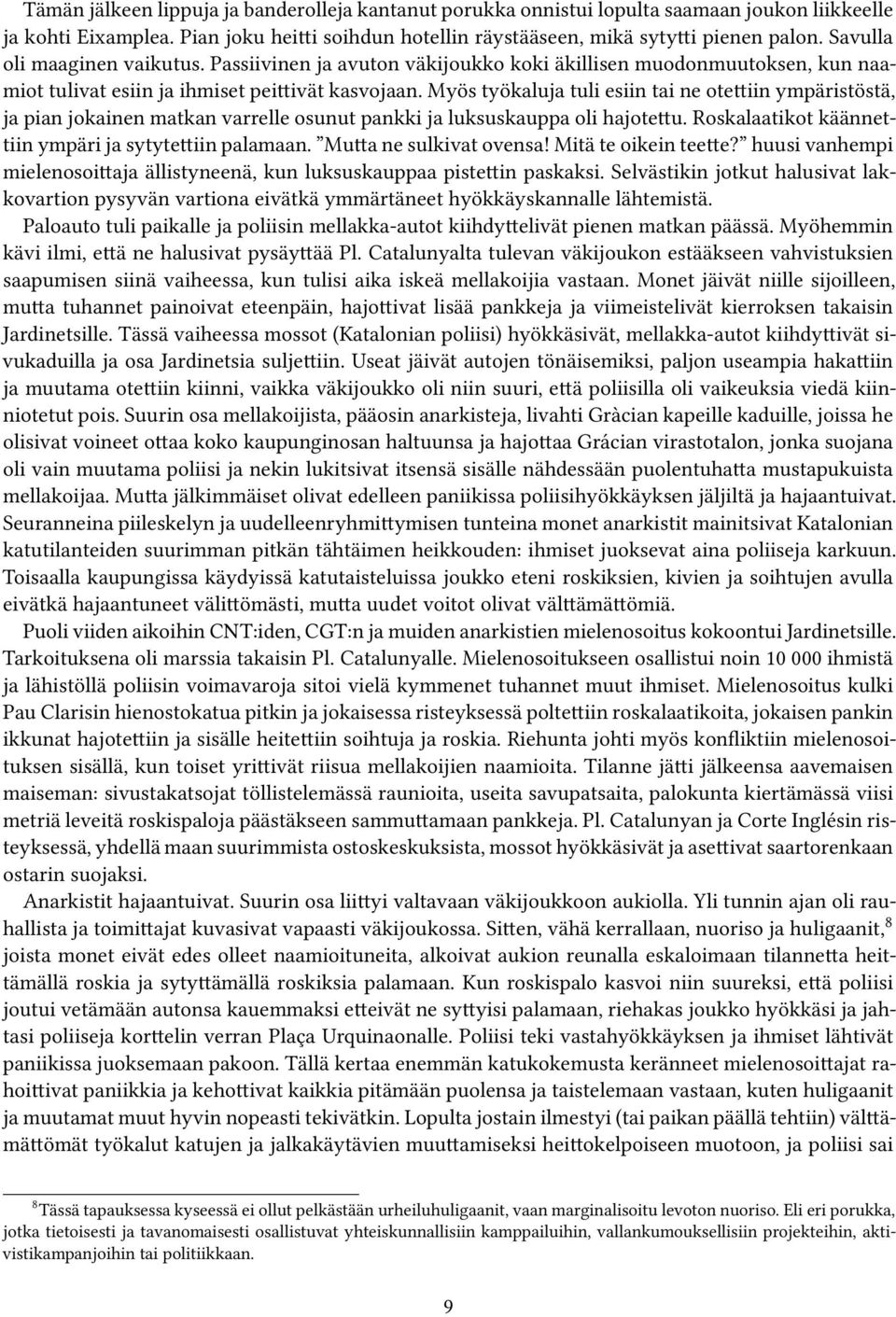 Myös työkaluja tuli esiin tai ne otettiin ympäristöstä, ja pian jokainen matkan varrelle osunut pankki ja luksuskauppa oli hajotettu. Roskalaatikot käännettiin ympäri ja sytytettiin palamaan.