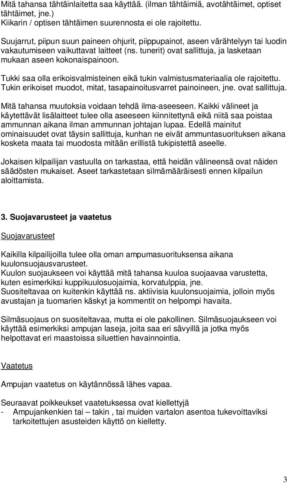 Tukki saa olla erikoisvalmisteinen eikä tukin valmistusmateriaalia ole rajoitettu. Tukin erikoiset muodot, mitat, tasapainoitusvarret painoineen, jne. ovat sallittuja.