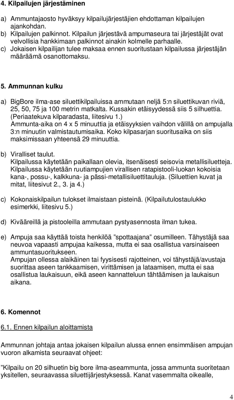 c) Jokaisen kilpailijan tulee maksaa ennen suoritustaan kilpailussa järjestäjän määräämä osanottomaksu. 5.