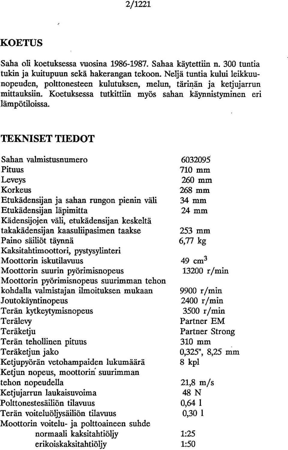 TEKNISET TIEDOT Sahan valmistusnumero Pituus Leveys Korkeus Etukädensijan ja sahan rungon pienin väli Etukädensijan läpimitta Kädensijojen väli, etukädensijan keskeltä takakädensijan kaasuliipasimen