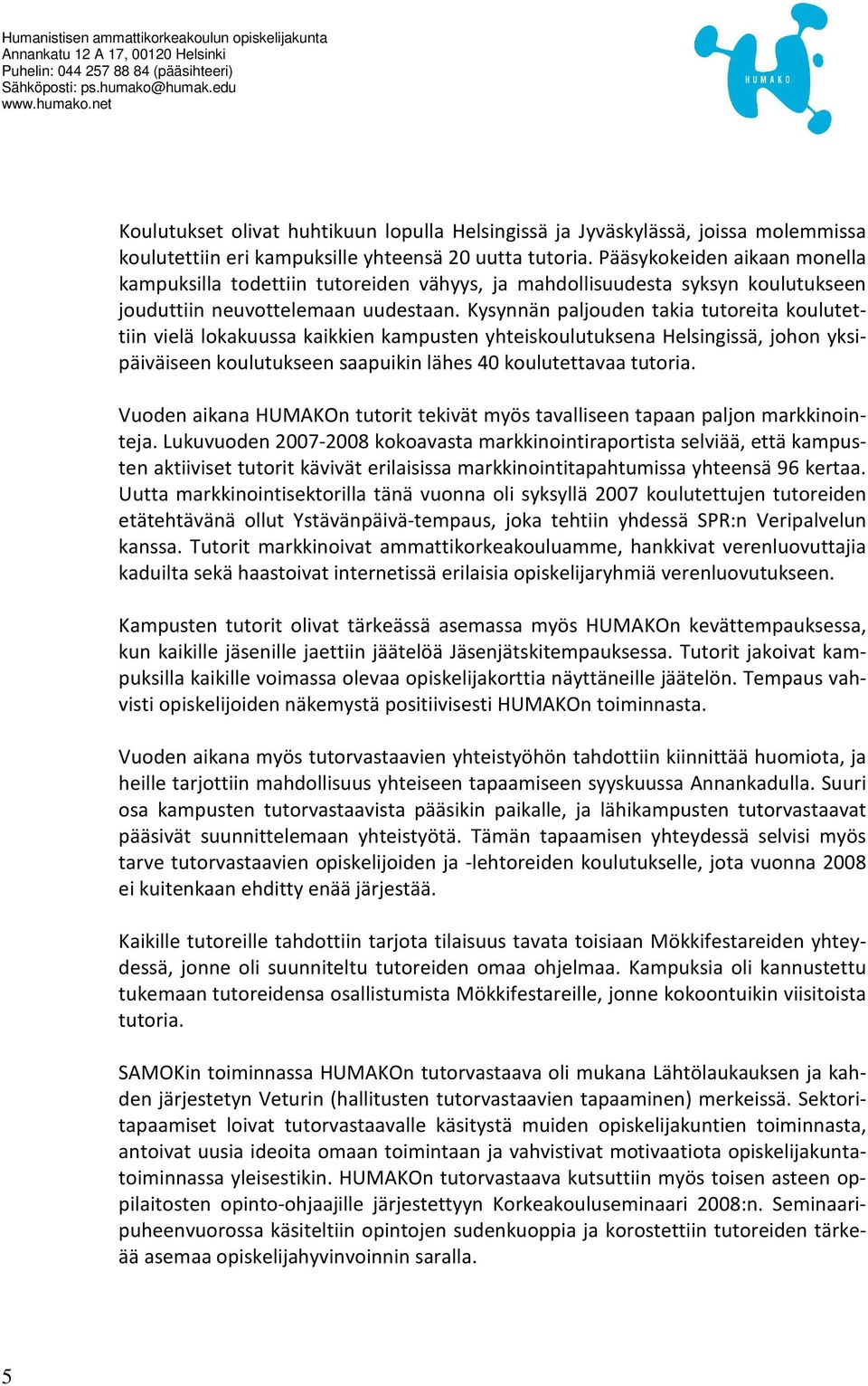 Kysynnän paljouden takia tutoreita koulutettiin vielä lokakuussa kaikkien kampusten yhteiskoulutuksena Helsingissä, johon yksipäiväiseen koulutukseen saapuikin lähes 40 koulutettavaa tutoria.