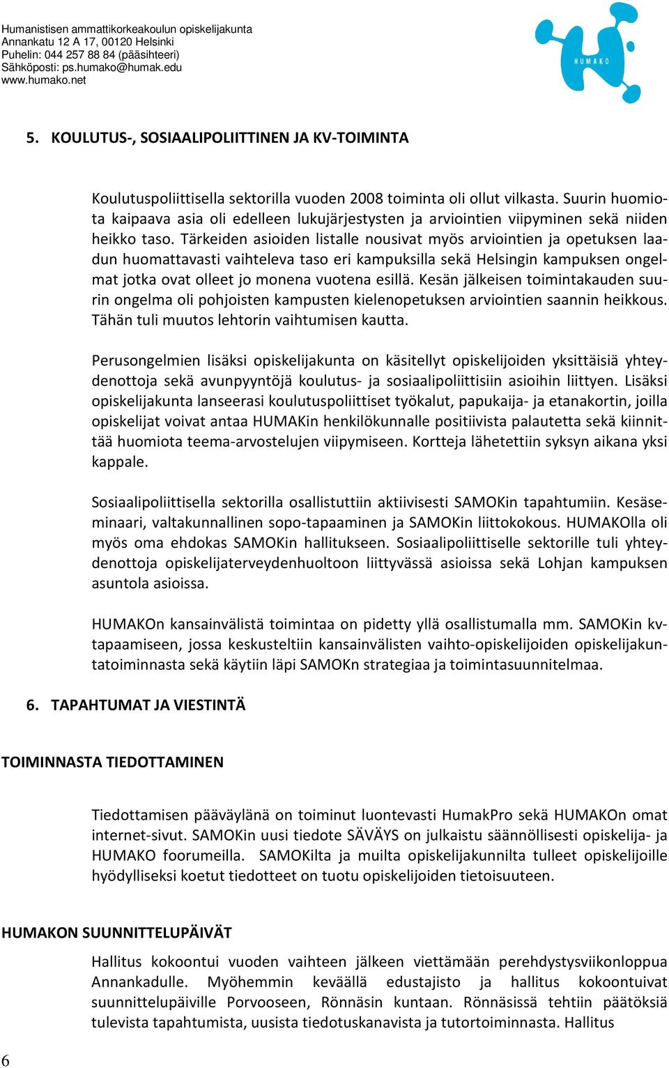 Tärkeiden asioiden listalle nousivat myös arviointien ja opetuksen laadun huomattavasti vaihteleva taso eri kampuksilla sekä Helsingin kampuksen ongelmat jotka ovat olleet jo monena vuotena esillä.