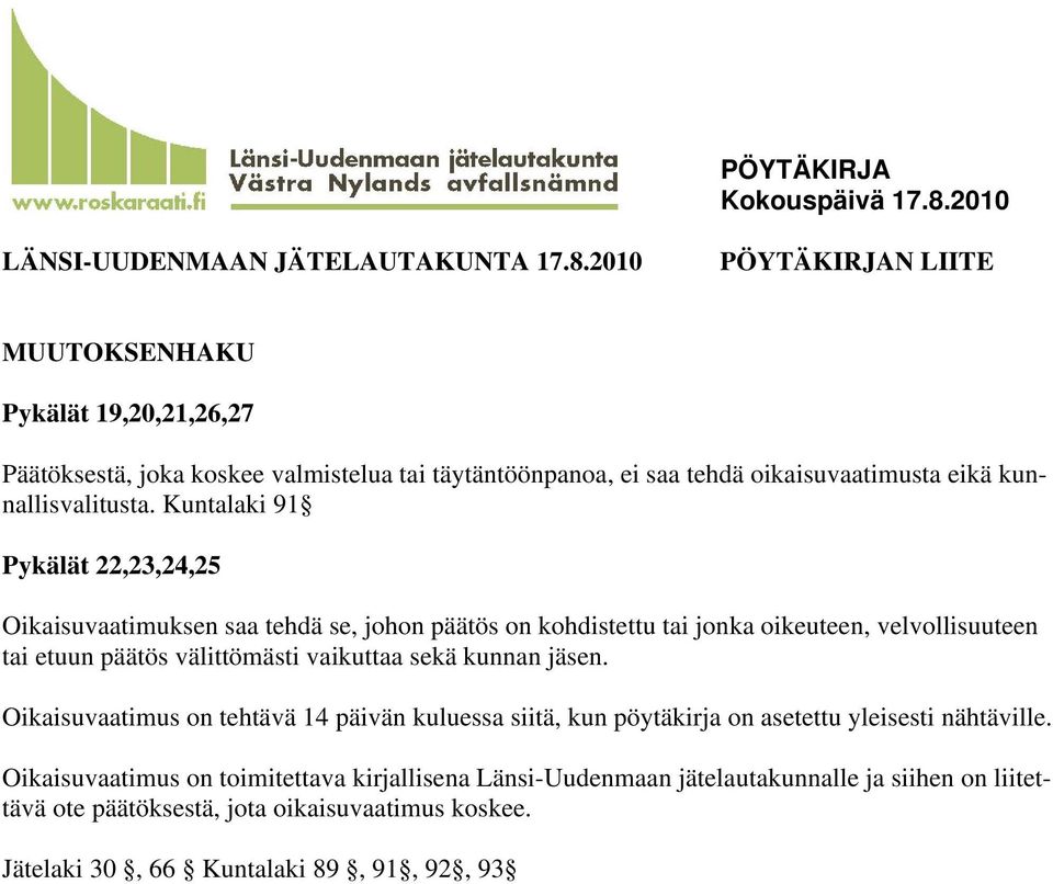 Kuntalaki 91 Pykälät 22,23,24,25 Oikaisuvaatimuksen saa tehdä se, johon päätös on kohdistettu tai jonka oikeuteen, velvollisuuteen tai etuun päätös välittömästi vaikuttaa