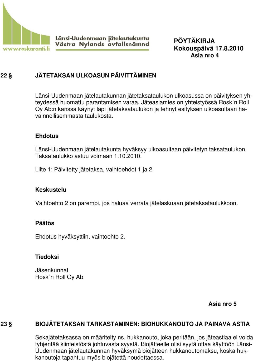 Länsi-Uudenmaan jätelautakunta hyväksyy ulkoasultaan päivitetyn taksataulukon. Taksataulukko astuu voimaan 1.10.2010. Liite 1: Päivitetty jätetaksa, vaihtoehdot 1 ja 2.