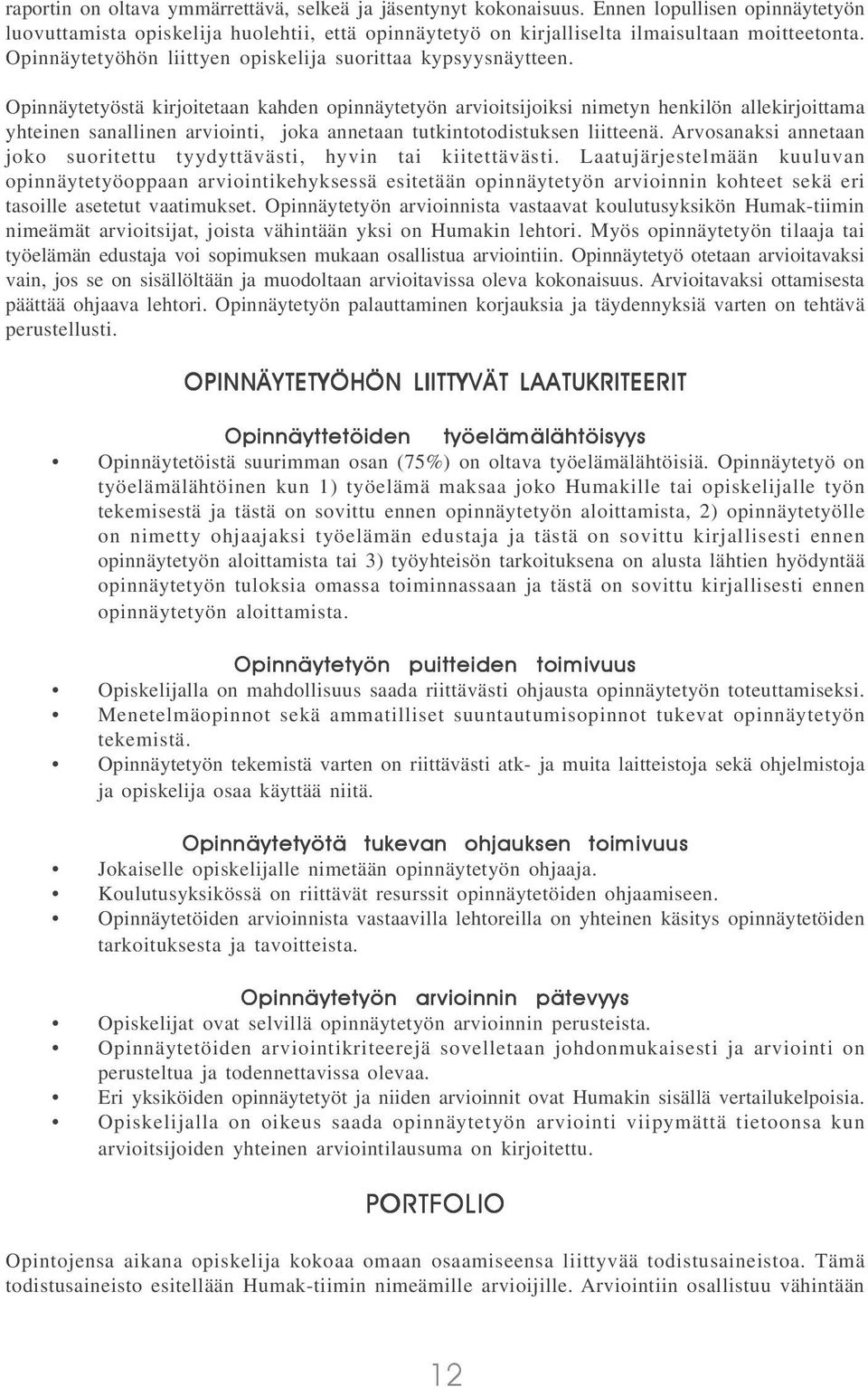 Opinnäytetyöstä kirjoitetaan kahden opinnäytetyön arvioitsijoiksi nimetyn henkilön allekirjoittama yhteinen sanallinen arviointi, joka annetaan tutkintotodistuksen liitteenä.