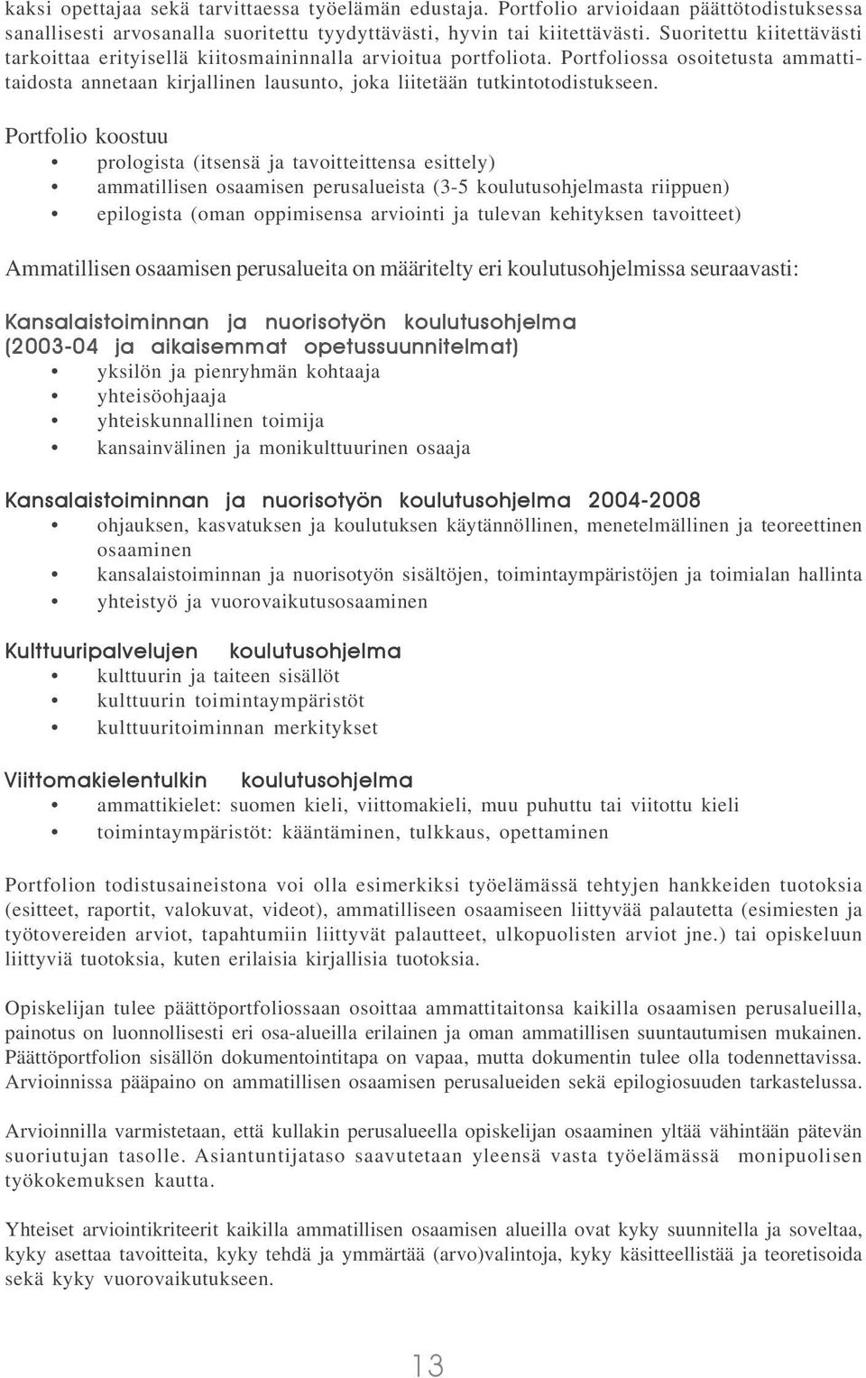 Portfolio koostuu prologista (itsensä ja tavoitteittensa esittely) ammatillisen osaamisen perusalueista (3-5 koulutusohjelmasta riippuen) epilogista (oman oppimisensa arviointi ja tulevan kehityksen