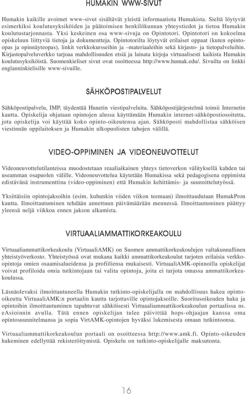 Opintotori on kokoelma opiskeluun liittyviä tietoja ja dokumentteja.