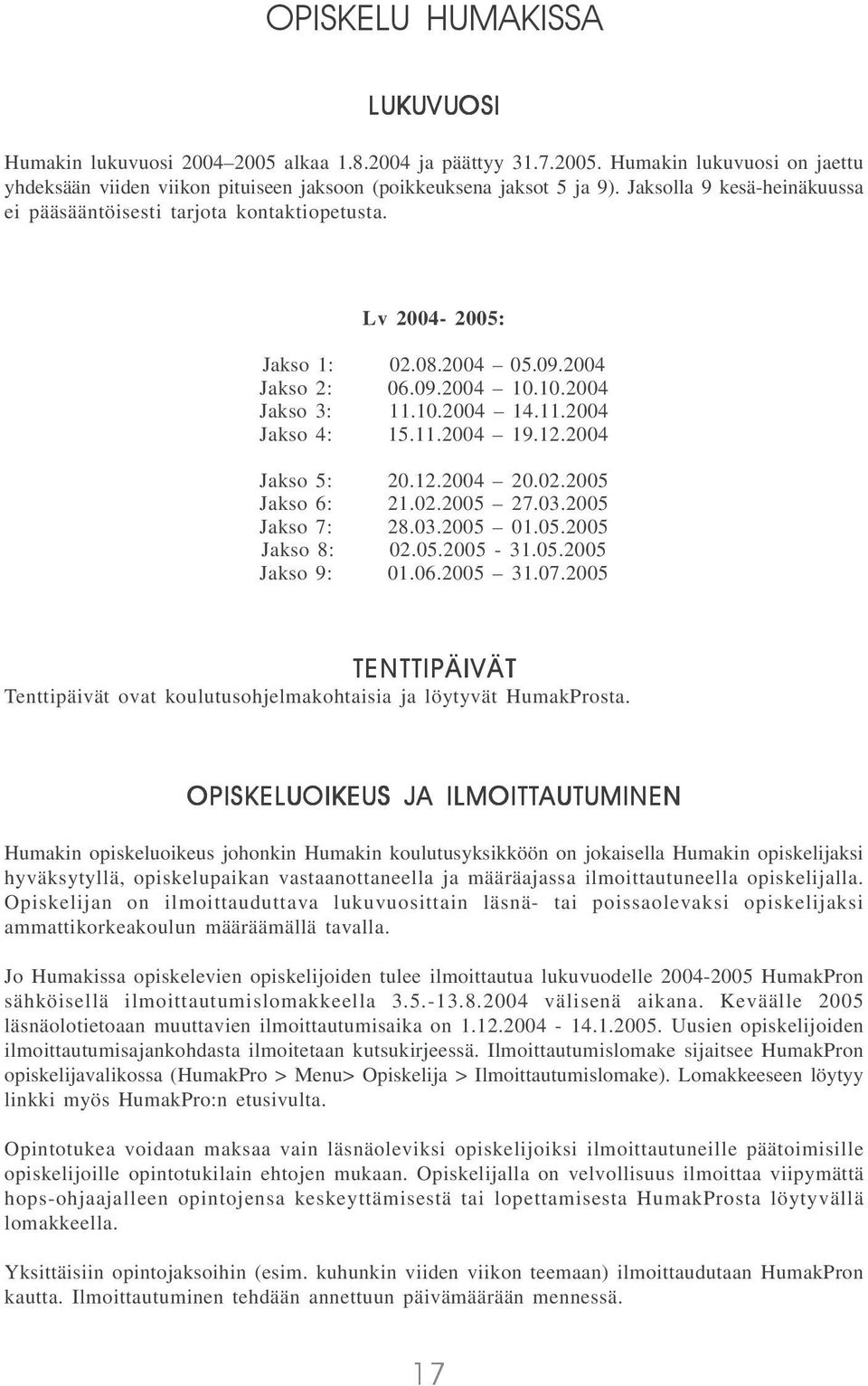 12.2004 Jakso 5: 20.12.2004 20.02.2005 Jakso 6: 21.02.2005 27.03.2005 Jakso 7: 28.03.2005 01.05.2005 Jakso 8: 02.05.2005-31.05.2005 Jakso 9: 01.06.2005 31.07.