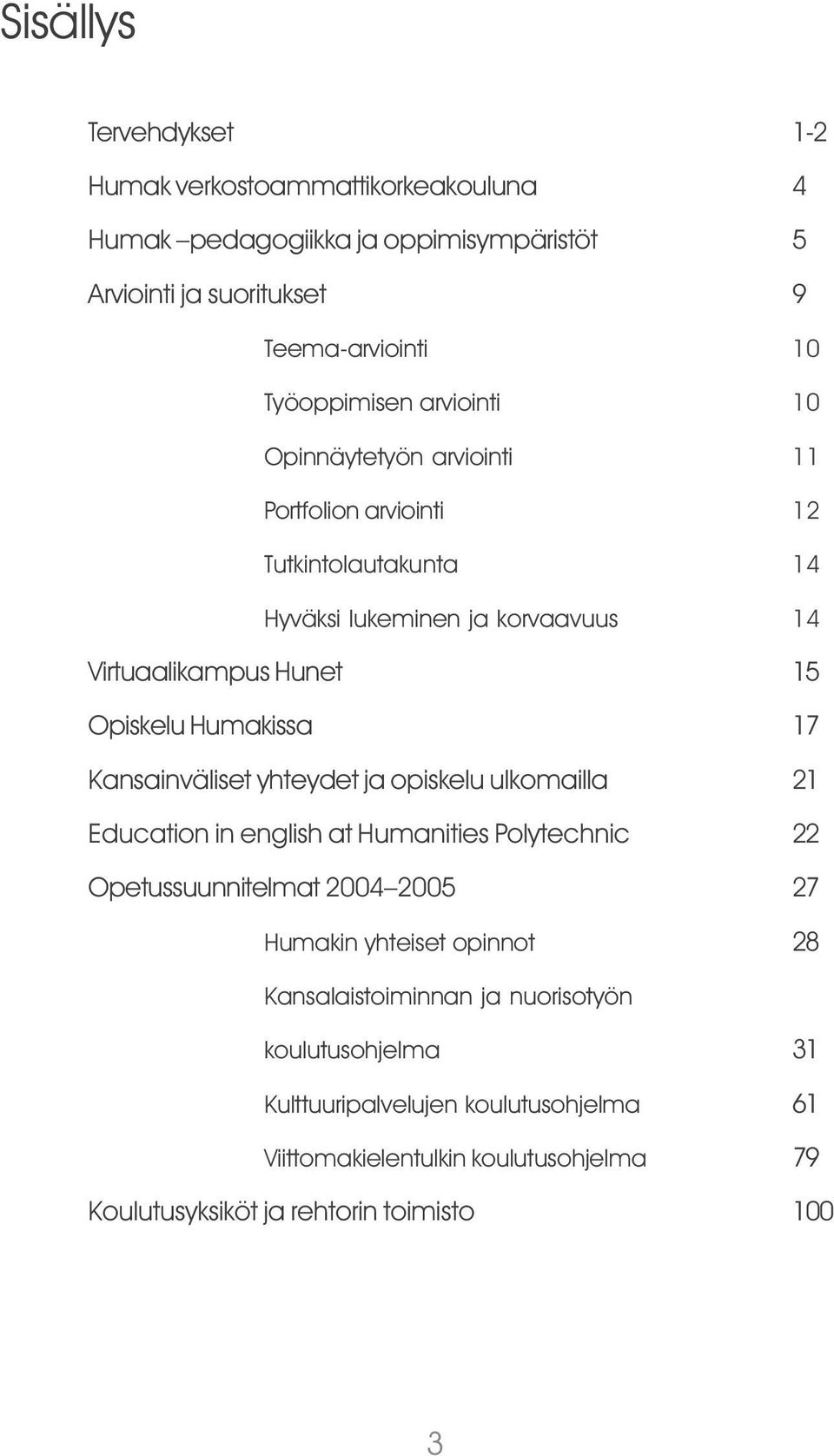 17 Kansainväliset yhteydet ja opiskelu ulkomailla 21 Education in english at Humanities Polytechnic 22 Opetussuunnitelmat 2004 2005 27 Humakin yhteiset opinnot 28