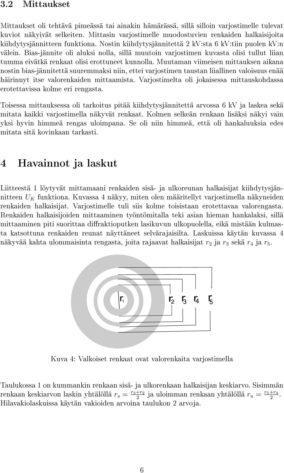 Bias-jännite oli aluksi nolla, sillä muutoin varjostimen kuvasta olisi tullut liian tumma eivätkä renkaat olisi erottuneet kunnolla.