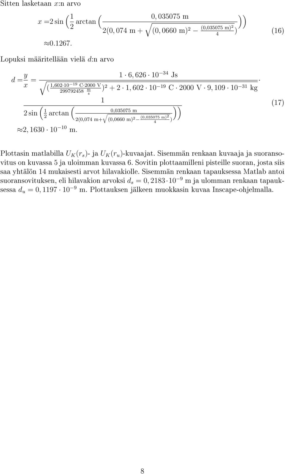 1 6, 626 10 34 Js ) 2 + 2 1, 602 10 19 C 2000 V 9, 109 10 31 kg 1 0,035075 m 2(0,074 m+ (0,0660 m) 2 (0,035075 m)2 ) 4 )) (17) Plottasin matlabilla U K (r s )- ja U K (r u )-kuvaajat.