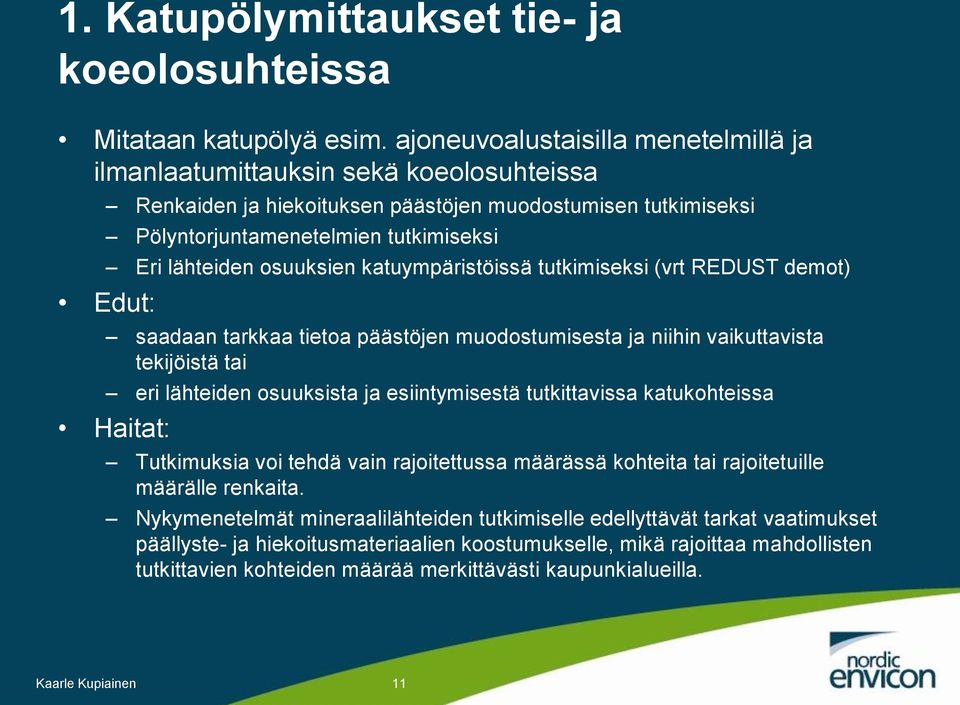 osuuksien katuympäristöissä tutkimiseksi (vrt REDUST demot) Edut: saadaan tarkkaa tietoa päästöjen muodostumisesta ja niihin vaikuttavista tekijöistä tai eri lähteiden osuuksista ja esiintymisestä