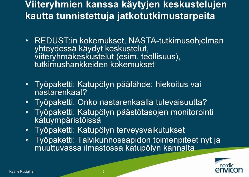 teollisuus), tutkimushankkeiden kokemukset Työpaketti: Katupölyn päälähde: hiekoitus vai nastarenkaat?