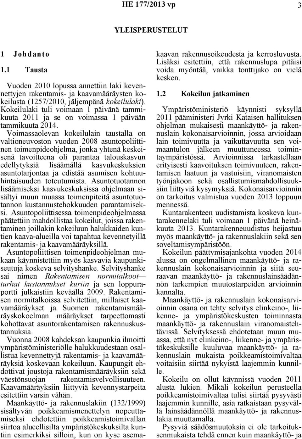 Voimassaolevan kokeilulain taustalla on valtioneuvoston vuoden 2008 asuntopoliittinen toimenpideohjelma, jonka yhtenä keskeisenä tavoitteena oli parantaa talouskasvun edellytyksiä lisäämällä