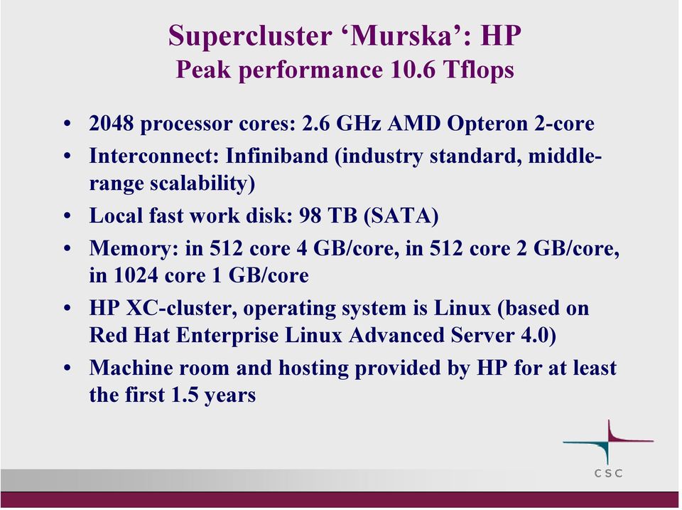 disk: 98 TB (SATA) Memory: in 512 core 4 GB/core, in 512 core 2 GB/core, in 1024 core 1 GB/core HP XC-cluster,