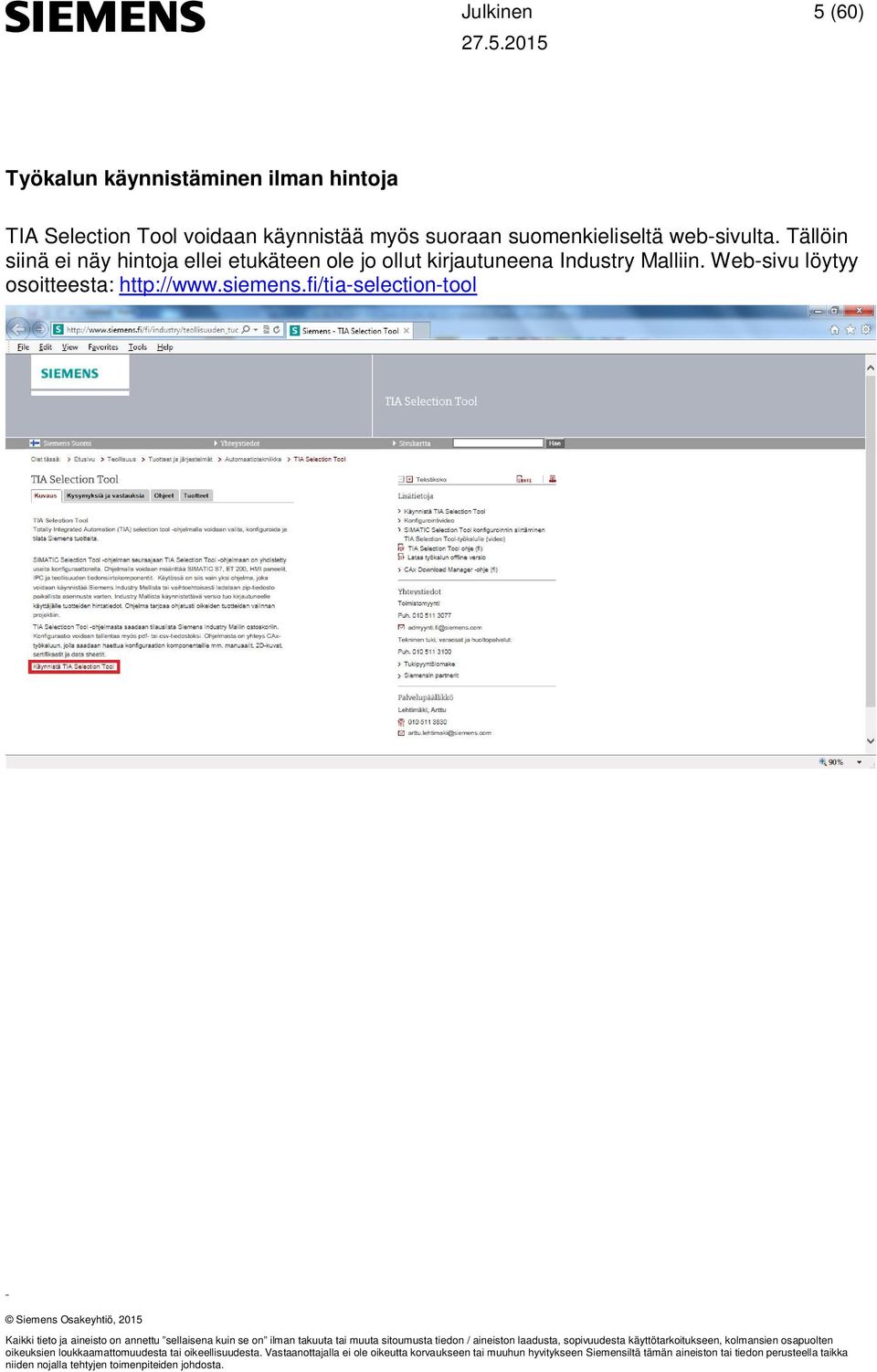 fi/tia-selection-tool Kaikki tieto ja aineisto on annettu sellaisena kuin se on ilman takuuta tai muuta sitoumusta tiedon / aineiston laadusta, sopivuudesta